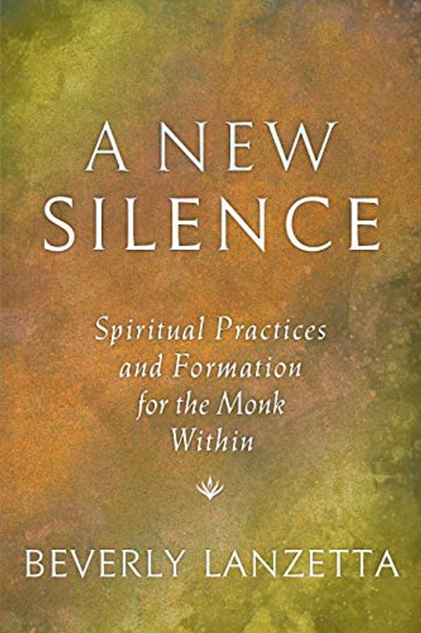 Cover Art for B08NSFCGGZ, A New Silence: Spiritual Practices and Formation for the Monk Within by Beverly Lanzetta