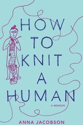 Cover Art for 9781761170041, How to Knit a Human: A memoir by Anna Jacobson