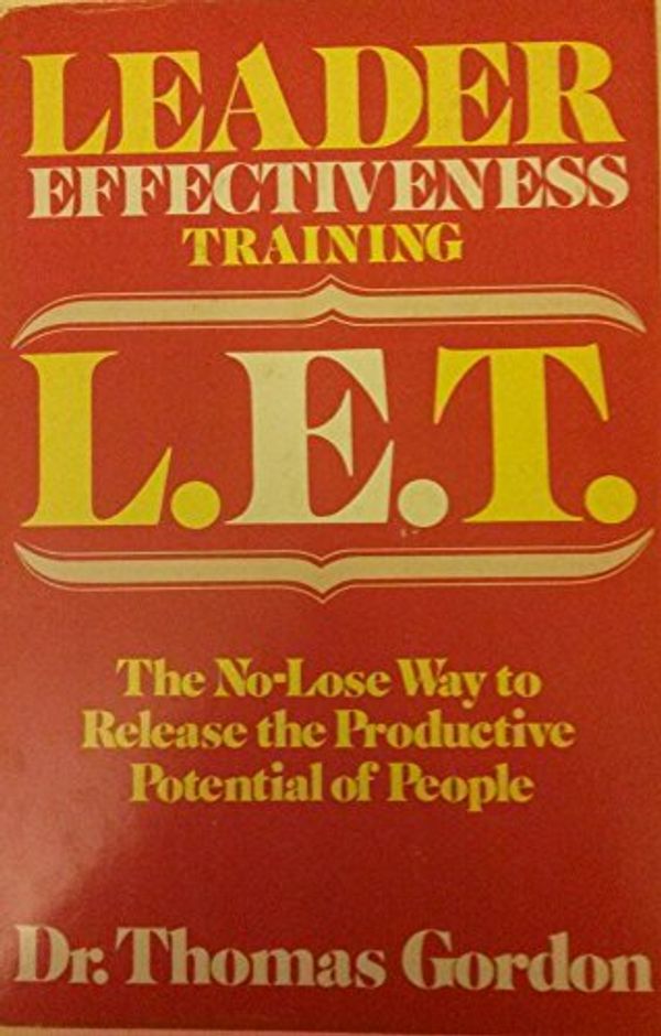 Cover Art for 9780671229603, Leader effectiveness training, L.E.T: The no-lose way to release the productive potential of people by Thomas Gordon
