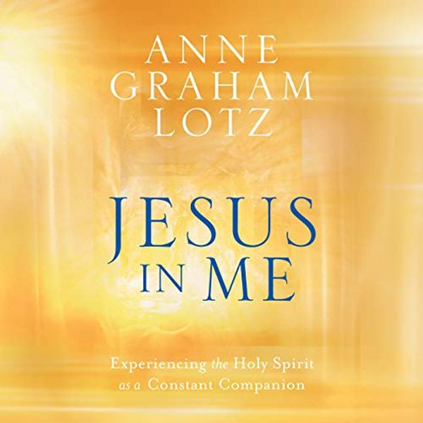 Cover Art for B07RHW7SJM, Jesus in Me: Experiencing the Holy Spirit as a Constant Companion by Anne Graham Lotz