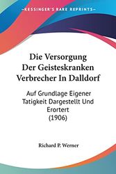 Cover Art for 9781161135213, Die Versorgung Der Geisteskranken Verbrecher in Dalldorf by Richard P Werner