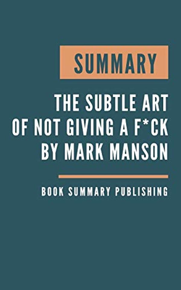 Cover Art for 9798621471330, SUMMARY: The subtle art of not giving a f*ck - A Counterintuitive Approach to Living a Good Life by Mark Manson by Book Summary Publishing