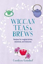 Cover Art for 9781800652002, Wiccan Teas & Brews: Recipes for magical drinks, essences, and tinctures by Cerridwen Greenleaf