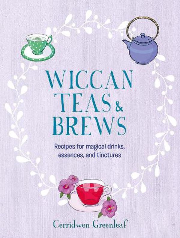 Cover Art for 9781800652002, Wiccan Teas & Brews: Recipes for magical drinks, essences, and tinctures by Greenleaf, Cerridwen