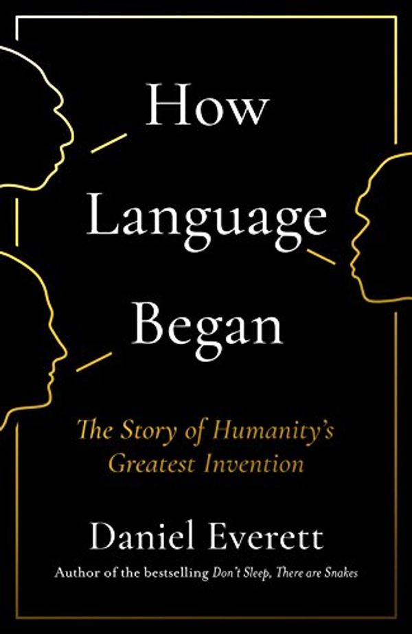 Cover Art for B01N6T51A9, How Language Began: The Story of Humanity’s Greatest Invention by Daniel Everett