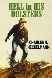 Cover Art for 9781611734249, Hell in His Holsters (Western Complete Series) by Charles N. Heckelmann