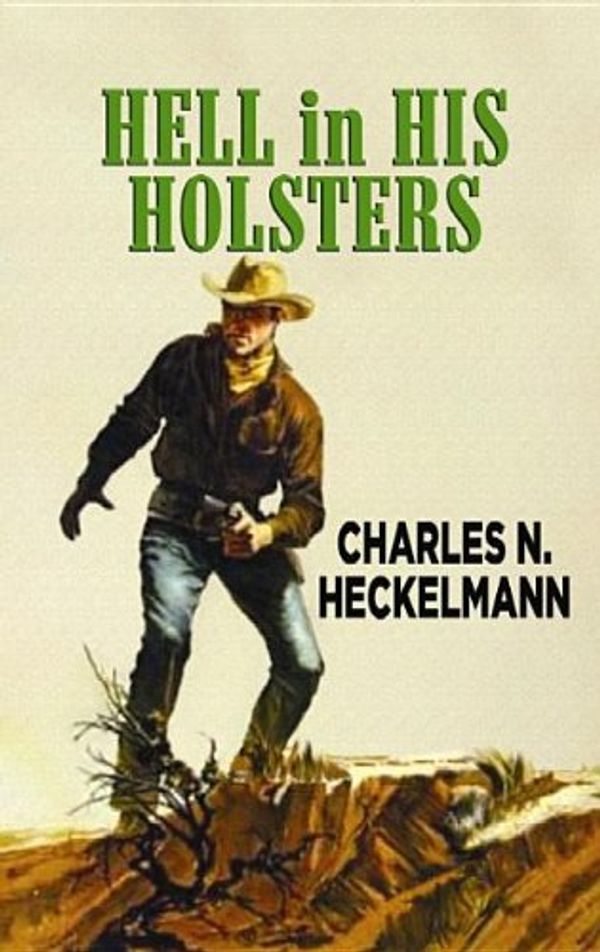 Cover Art for 9781611734249, Hell in His Holsters (Western Complete Series) by Charles N. Heckelmann