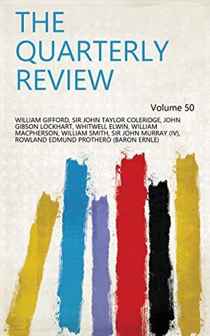 Cover Art for B07RNJYG39, The Quarterly Review Volume 50 by William Gifford, Sir John Taylor Coleridge, John Gibson Lockhart, Whitwell Elwin, William Macpherson, William Smith, Sir John Murray (Iv), Rowland Edmund Prothero (Baron Ernle)