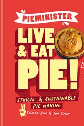 Cover Art for 9781804190630, Pieminister Live & Eat Pie!: Ethical & Sustainable Pie-Making by Tristan Hogg