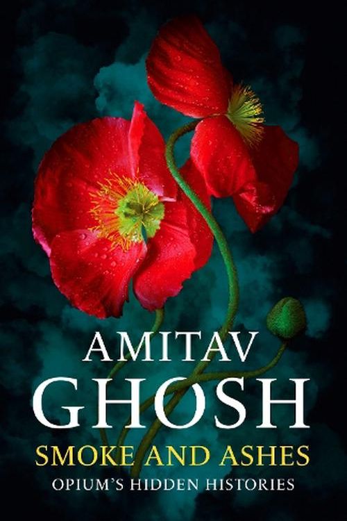 Cover Art for 9781529349252, Smoke And Ashes: Opium's Hidden Histories by Amitav Ghosh