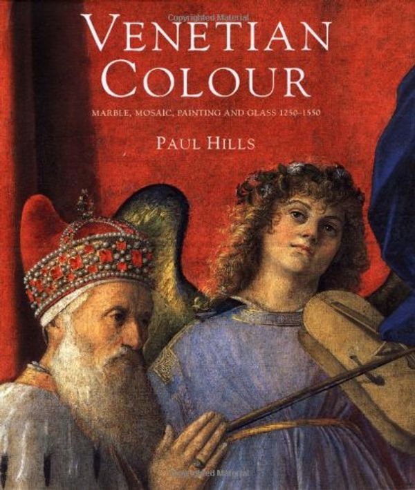 Cover Art for 9780300081350, Venetian Colour: Marble, Mosaic, Painting and Glass, 1250-1550 by Paul Hills