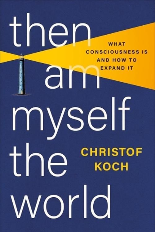 Cover Art for 9781541602809, Then I Am Myself the World: What Consciousness Is and How to Expand It by Christof Koch