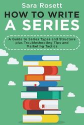 Cover Art for 9781950054329, How to Write A Series: A Guide to Series Types and Structure plus Troubleshooting Tips and Marketing Tactics (Genre Fiction How To) by Sara Rosett