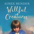 Cover Art for 9780099558859, Willful Creatures by Aimee Bender