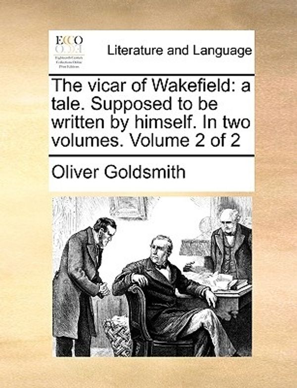 Cover Art for 9781140808473, The Vicar of Wakefield: A Tale. Supposed to Be Written by Himself. in Two Volumes. Volume 2 of 2 by Oliver Goldsmith