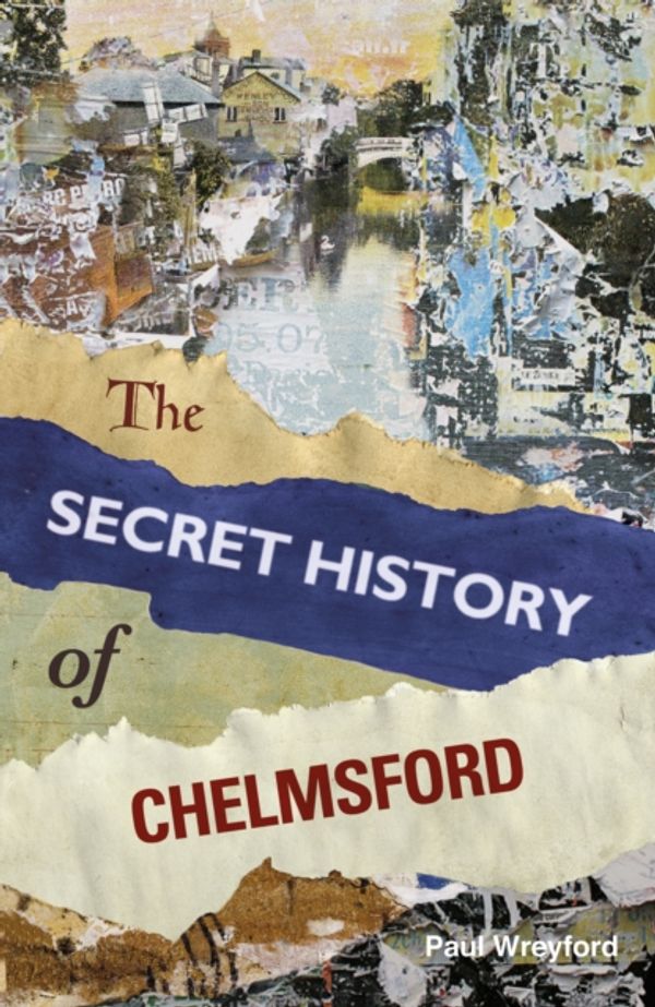 Cover Art for 9780750958479, The Secret History of Chelmsford by Paul Wreyford