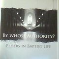 Cover Art for 9780970125231, By Whose Authority? Elders in Baptist Life by Mark Dever