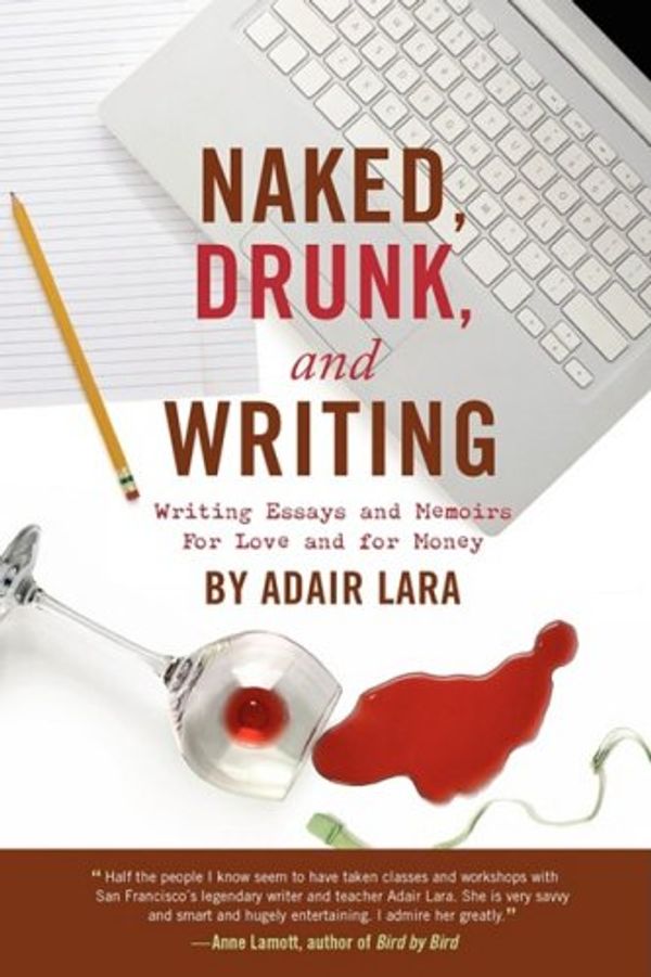 Cover Art for 9780578012452, Naked, Drunk and Writing by Adair Lara