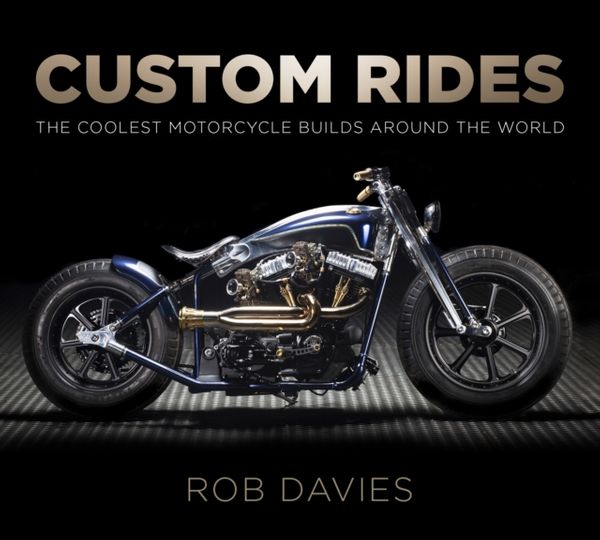 Cover Art for 9780750983808, Custom Rides: The Coolest Motorcycle Builds Around the World by Robert Davies