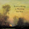 Cover Art for 9780962152467, Everything Is Waiting for You by David Whyte