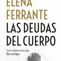 Cover Art for 9781947783980, Las Deudas del Cuerpo / Those Who Leave and Those Who Stay (DOS Amigas / Neapolitan Novels) by Elena Ferrante