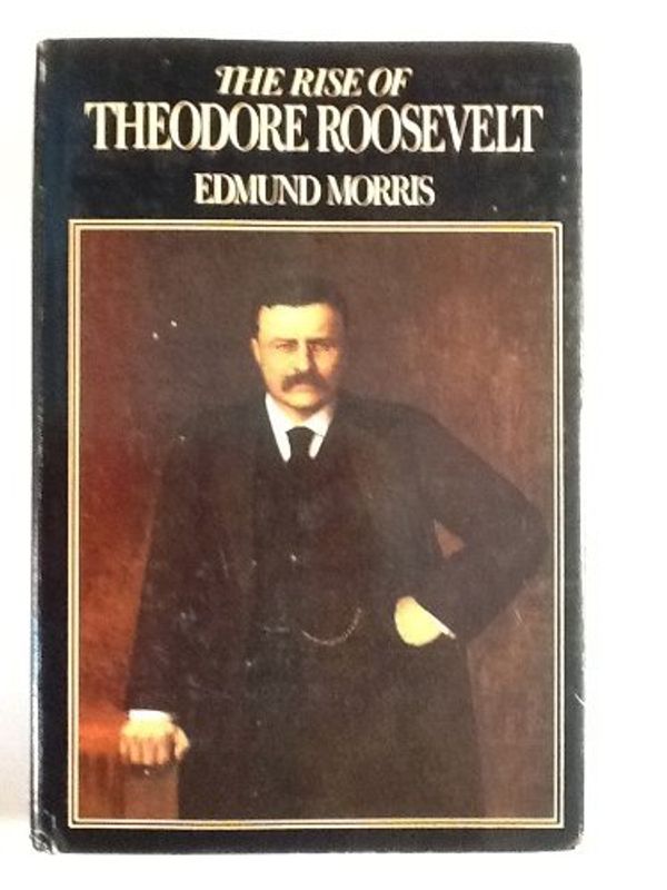 Cover Art for 0630415024959, The Rise of Theodore Roosevelt by Edmund Morris
