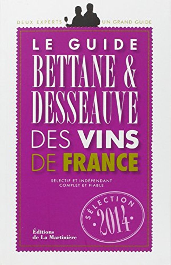 Cover Art for 9782732461045, GUIDE BETTANE ET DESSEAUVE DES VINS DE FRANCE. SELECTION 2014 by Desseauve, Bettane