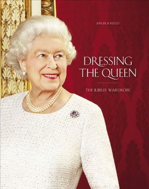 Cover Art for B00M0O4Z6Y, Dressing the Queen: The Jubilee Wardrobe by Kelly, Angela (2013) Hardcover by Angela Kelly