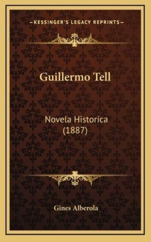 Cover Art for 9781168585929, Guillermo Tell: Novela Historica (1887) by Gines Alberola