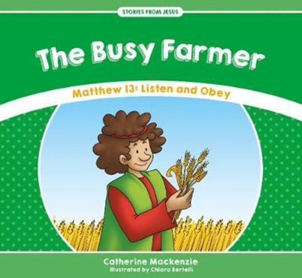 Cover Art for 9781527100930, The Busy FarmerMatthew 13: Listen and Obey by Catherine MacKenzie