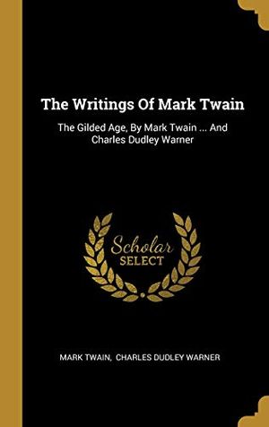 Cover Art for 9781012276874, The Writings Of Mark Twain: The Gilded Age, By Mark Twain ... And Charles Dudley Warner by Mark Twain