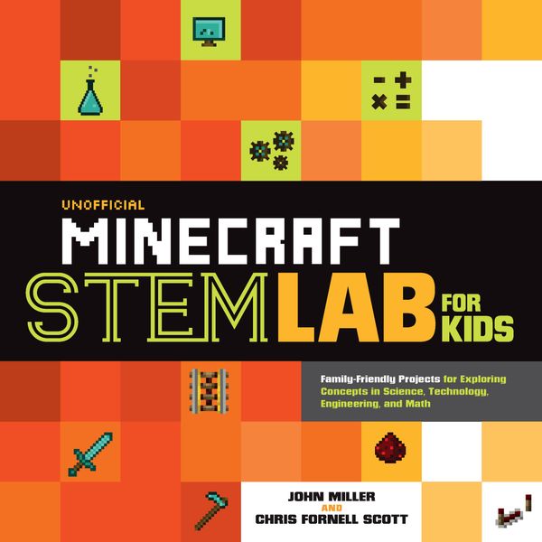 Cover Art for 9781631594830, Unofficial Minecraft STEM Lab for Kids: Family-Friendly Projects for Exploring Concepts in Science, Technology, Engineering, and Math (Lab Series) by John Miller, Chris Fornell Scott