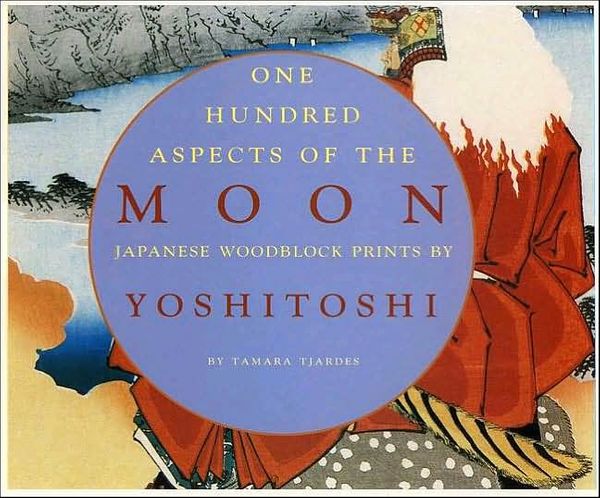 Cover Art for 9780890134382, One Hundred Aspects of the Moon: Japanese Woodblock Prints by Yoshitoshi by Tamara Tjardes