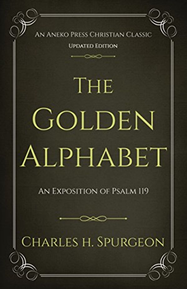 Cover Art for B07C36WKJN, The Golden Alphabet (Updated, Annotated): An Exposition of Psalm 119 by Charles Haddon Spurgeon