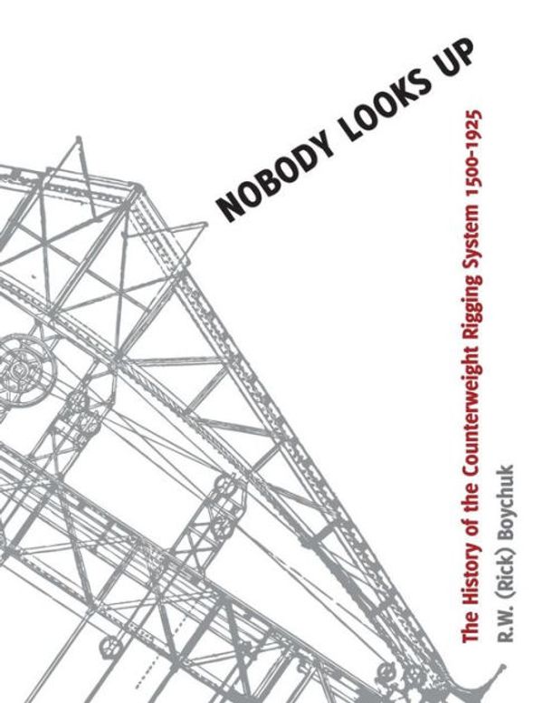 Cover Art for 9781508438106, Nobody Looks UpThe History of the Counterweight Rigging System... by R. W. (Rick) Boychuk