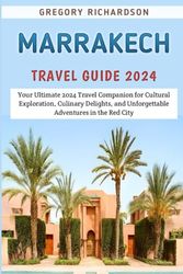 Cover Art for 9798873868964, Marrakech Travel Guide 2024: Your Ultimate 2024 Travel Companion for Cultural Exploration, Culinary Delights, and Unforgettable Adventures in the Red City by Gregory Richardson