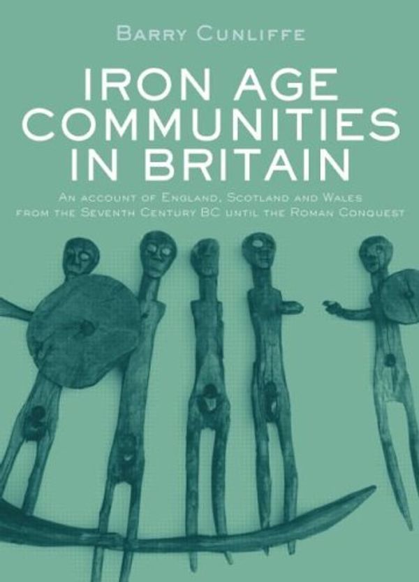 Cover Art for 9781134277193, Iron Age Communities in Britain: An Account of England, Scotland and Wales from the Seventh Century BC until the Roman Conquest by Barry Cunliffe