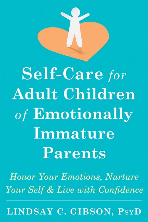 Cover Art for 9781684039821, Self-Care for Adult Children of Emotionally Immature Parents: Daily Practices to Honor Your Emotions and Live with Confidence by Lindsay C. Gibson