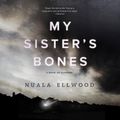 Cover Art for 9780062681737, My Sister's Bones by Nuala Ellwood
