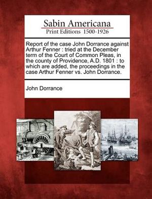 Cover Art for 9781275850972, Report of the Case John Dorrance Against Arthur Fenner by John Dorrance