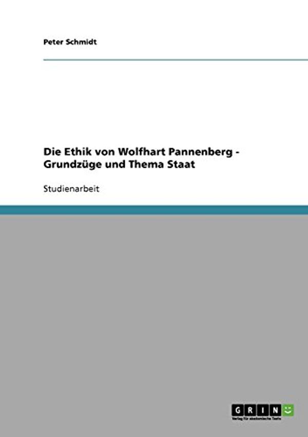 Cover Art for 9783638834797, Die Ethik Von Wolfhart Pannenberg - Grundz GE Und Thema Staat by Peter Schmidt