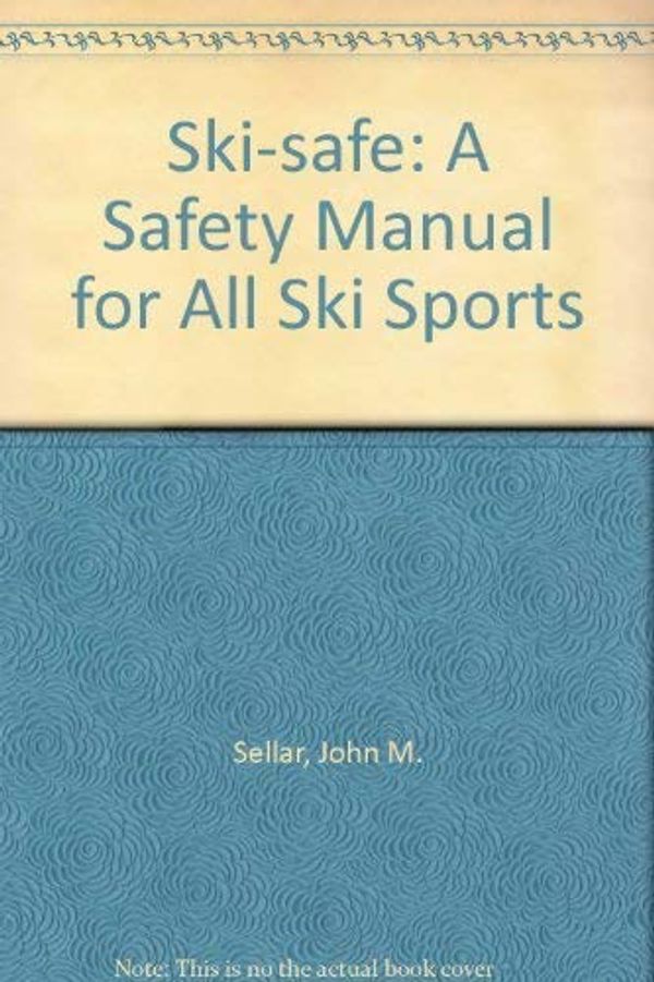 Cover Art for 9781871890907, Ski-safe: A Safety Manual for All Ski Sports by John M. Sellar