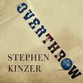 Cover Art for 9781400152391, Overthrow: America's Century of Regime Change from Hawaii to Iraq by Stephen Kinzer