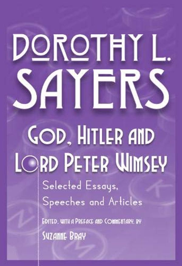 Cover Art for 9781916477827, God, Hitler and Lord Peter Wimsey: Selected Essays, Speeches and Articles by Dorothy L. Sayers by DOROTHY L. SAYERS