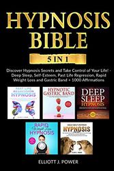 Cover Art for 9781801182522, Hypnosis Bible: 5 in 1 Bundle: 5 in 1 Bundle: Discover Hypnosis Secrets and Take Control of Your Life! - Deep Sleep, Self-Esteem, Past Life ... Loss and Gastric Band + 700 Affirmations by Elliott J. Power