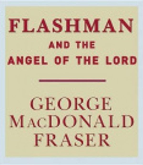 Cover Art for 9780307734877, Flashman and the Angel of the Lord by George MacDonald Fraser, Case, David