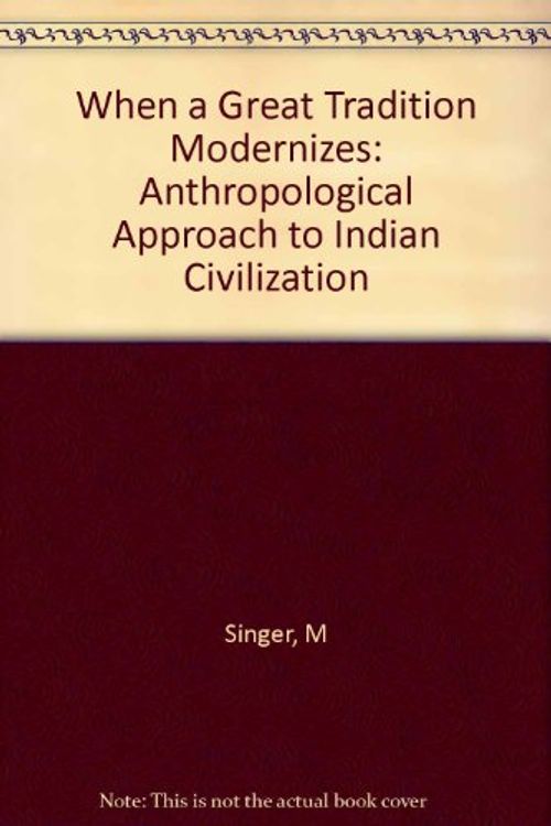 Cover Art for 9780226761022, When a Great Tradition Modernizes: Anthropological Approach to Indian Civilization by Milton B. Singer