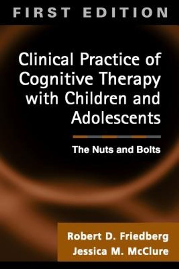 Cover Art for 9781572307230, Clinical Practice of Cognitive Therapy with Children and Adolescents: The Nuts and Bolts by Robert D. Friedberg, Jessica M. McClure