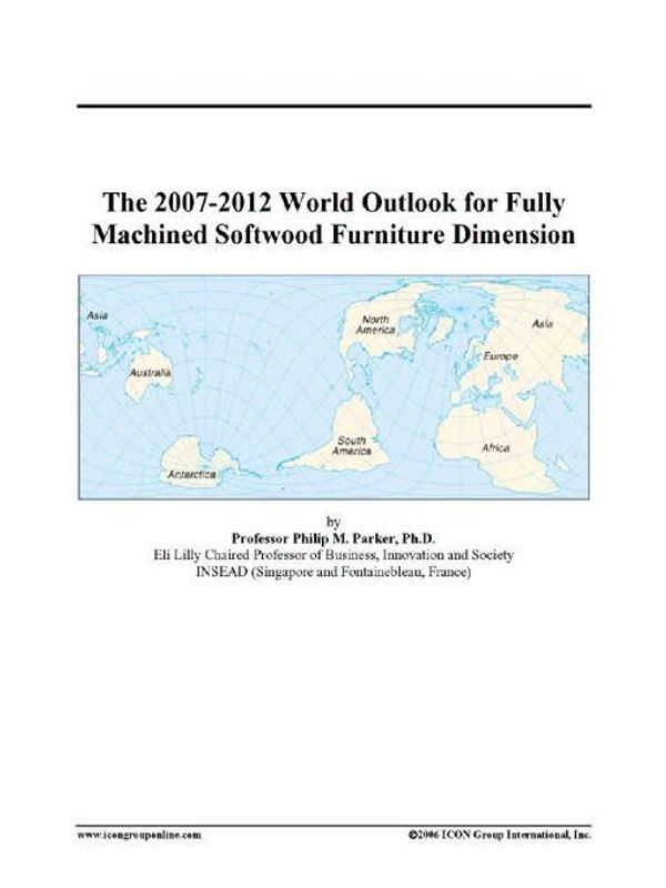 Cover Art for 9780497332310, The 2007-2012 World Outlook for Fully Machined Softwood Furniture Dimension by Unknown