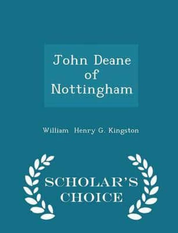 Cover Art for 9781297123221, John Deane of Nottingham - Scholar's Choice Edition by William Henry G Kingston